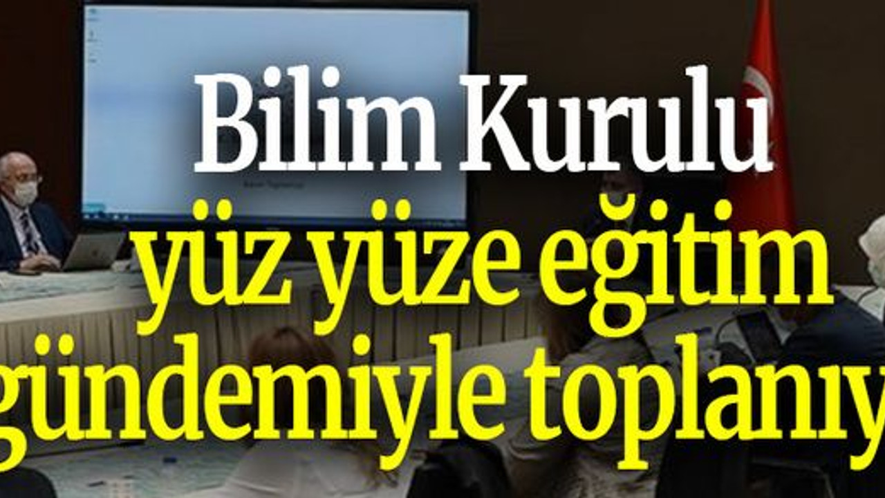 Bilim Kurulu yüz yüze eğitim gündemiyle toplanıyor